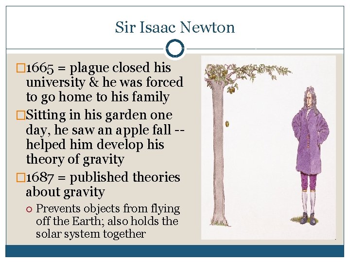 Sir Isaac Newton � 1665 = plague closed his university & he was forced