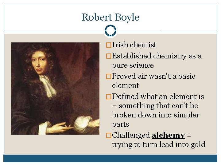 Robert Boyle �Irish chemist �Established chemistry as a pure science �Proved air wasn’t a