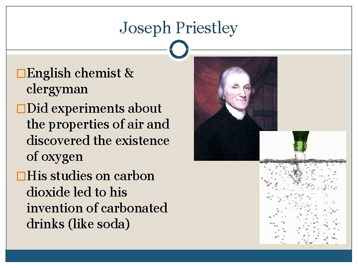 Joseph Priestley �English chemist & clergyman �Did experiments about the properties of air and