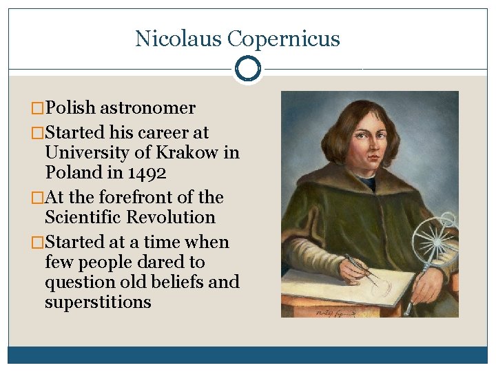 Nicolaus Copernicus �Polish astronomer �Started his career at University of Krakow in Poland in