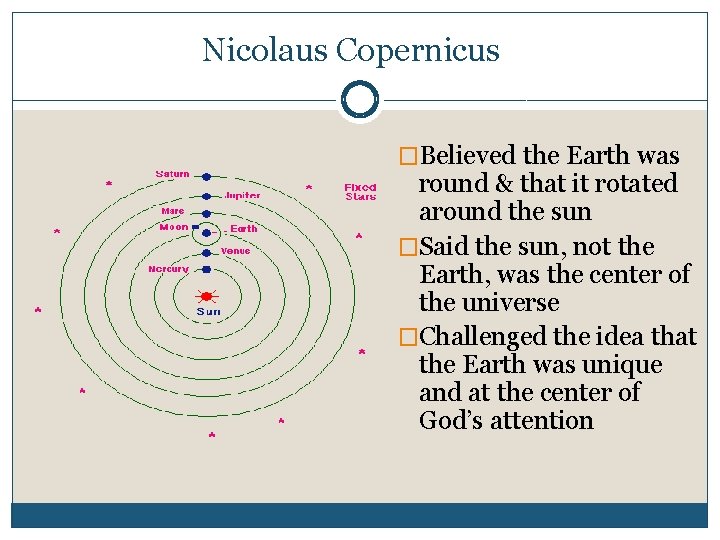 Nicolaus Copernicus �Believed the Earth was round & that it rotated around the sun