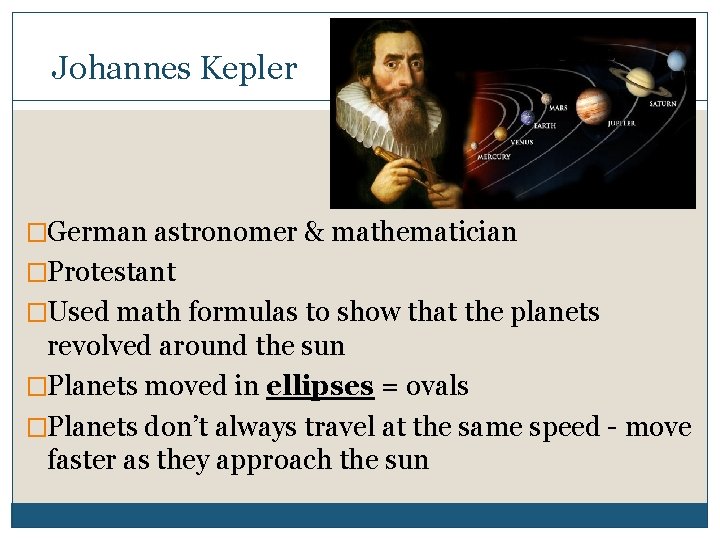 Johannes Kepler �German astronomer & mathematician �Protestant �Used math formulas to show that the