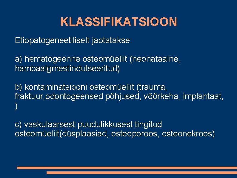 KLASSIFIKATSIOON Etiopatogeneetiliselt jaotatakse: a) hematogeenne osteomüeliit (neonataalne, hambaalgmestindutseeritud) b) kontaminatsiooni osteomüeliit (trauma, fraktuur, odontogeensed