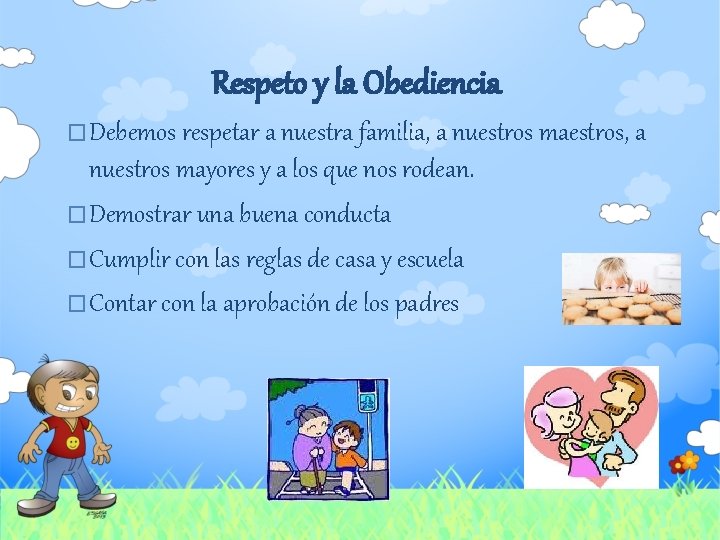 Respeto y la Obediencia �Debemos respetar a nuestra familia, a nuestros maestros, a nuestros