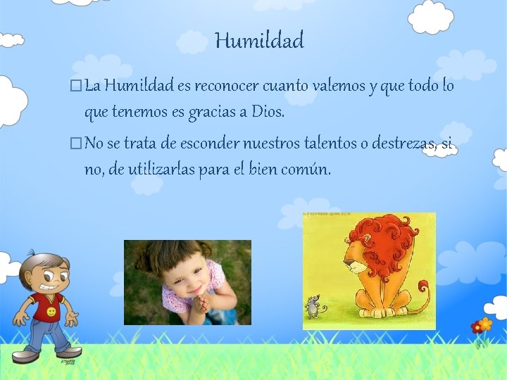 Humildad �La Humildad es reconocer cuanto valemos y que todo lo que tenemos es