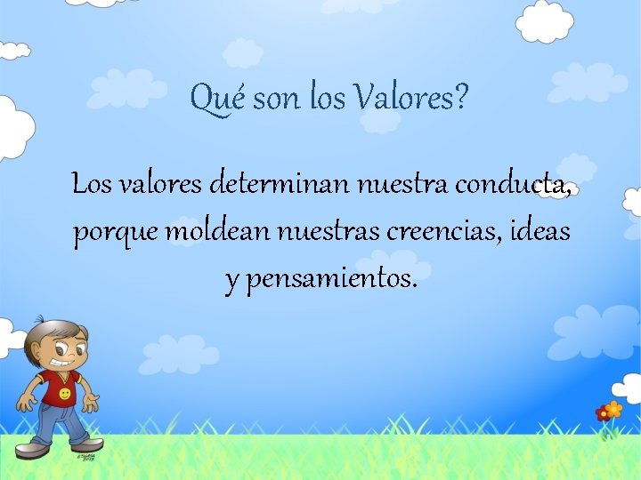 Qué son los Valores? Los valores determinan nuestra conducta, porque moldean nuestras creencias, ideas
