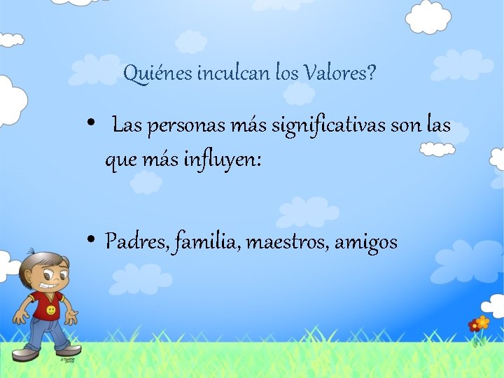 Quiénes inculcan los Valores? • Las personas más significativas son las que más influyen: