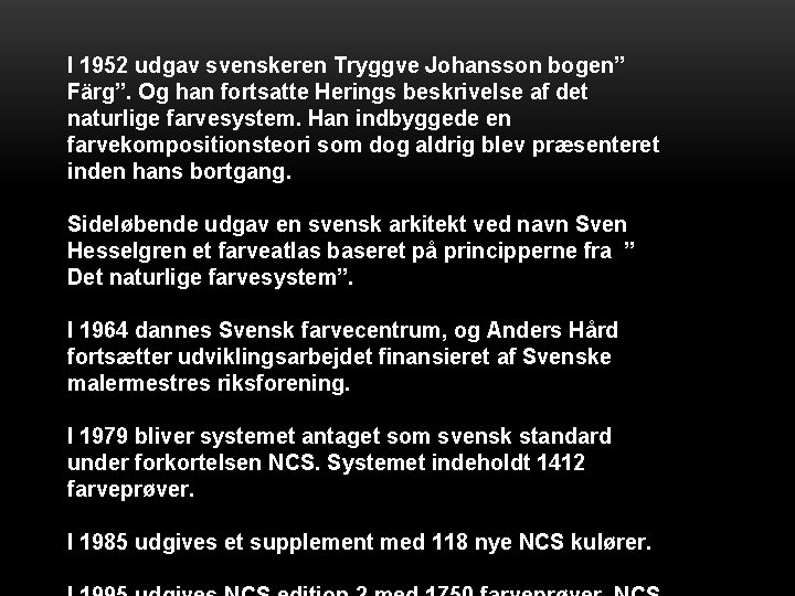 I 1952 udgav svenskeren Tryggve Johansson bogen” Färg”. Og han fortsatte Herings beskrivelse af