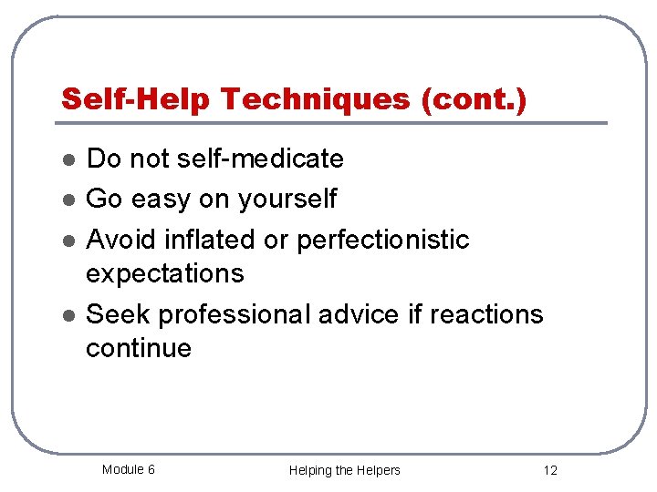 Self-Help Techniques (cont. ) l l Do not self-medicate Go easy on yourself Avoid