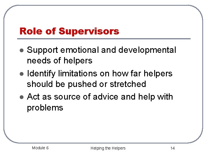 Role of Supervisors l l l Support emotional and developmental needs of helpers Identify