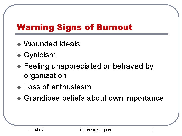 Warning Signs of Burnout l l l Wounded ideals Cynicism Feeling unappreciated or betrayed