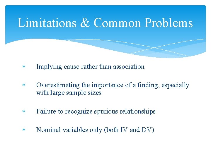 Limitations & Common Problems Implying cause rather than association Overestimating the importance of a