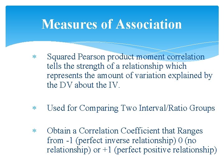 Measures of Association Squared Pearson product moment correlation tells the strength of a relationship