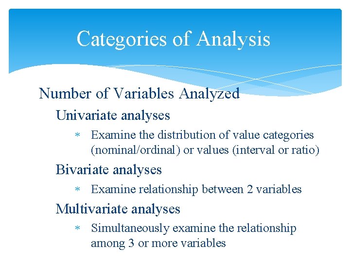 Categories of Analysis Number of Variables Analyzed Univariate analyses Examine the distribution of value