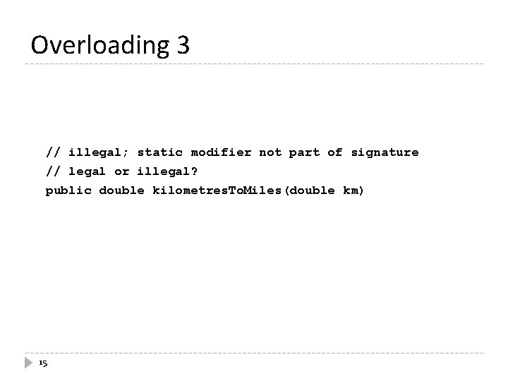Overloading 3 // illegal; static modifier not part of signature // legal or illegal? Overloading 3 // illegal; static modifier not part of signature // legal or illegal?