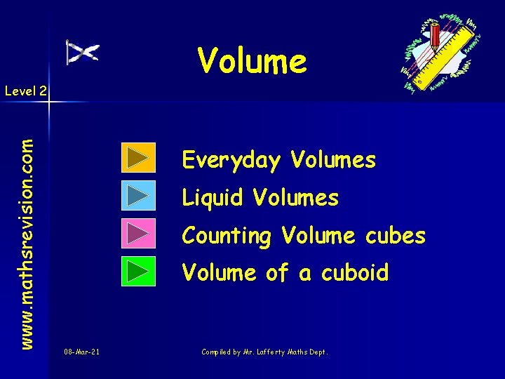 Volume www. mathsrevision. com Level 2 Everyday Volumes Liquid Volumes Counting Volume cubes Volume
