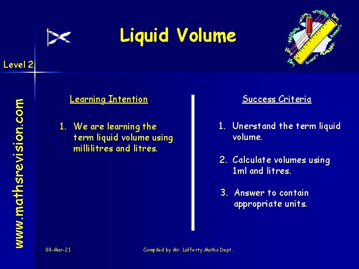 Liquid Volume www. mathsrevision. com Level 2 Learning Intention 1. We are learning the