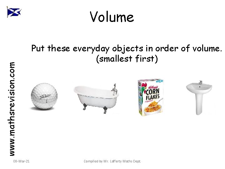 www. mathsrevision. com Volume 08 -Mar-21 Put these everyday objects in order of volume.