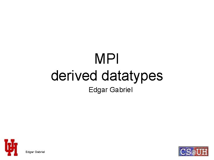 MPI derived datatypes Edgar Gabriel 