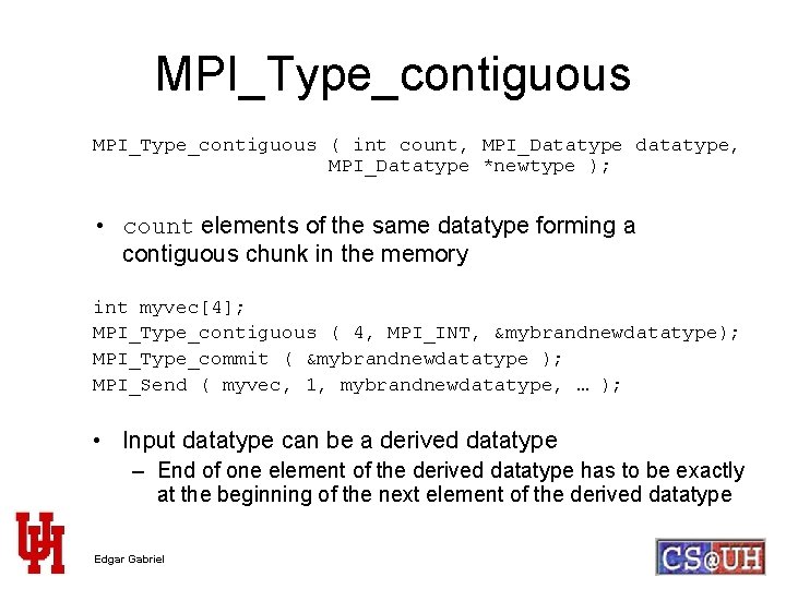MPI_Type_contiguous ( int count, MPI_Datatype datatype, MPI_Datatype *newtype ); • count elements of the