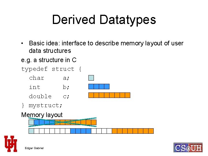 Derived Datatypes • Basic idea: interface to describe memory layout of user data structures