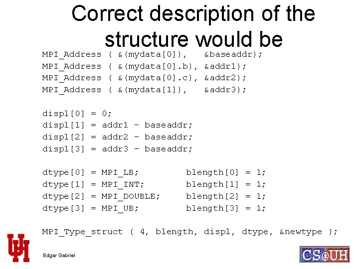 Correct description of the structure would be MPI_Address ( &(mydata[0]), &baseaddr); MPI_Address ( &(mydata[0].