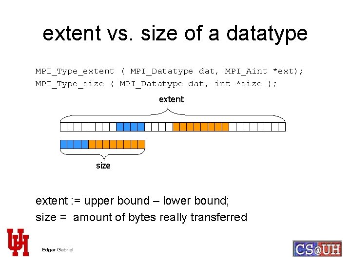 extent vs. size of a datatype MPI_Type_extent ( MPI_Datatype dat, MPI_Aint *ext); MPI_Type_size (