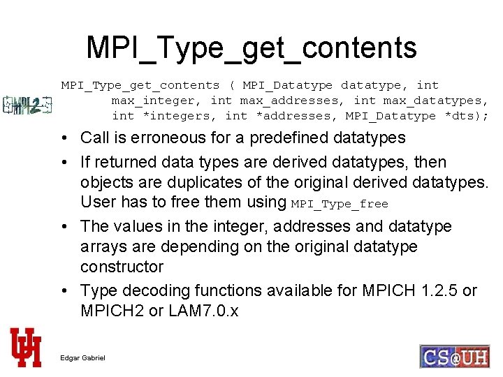 MPI_Type_get_contents ( MPI_Datatype datatype, int max_integer, int max_addresses, int max_datatypes, int *integers, int *addresses,