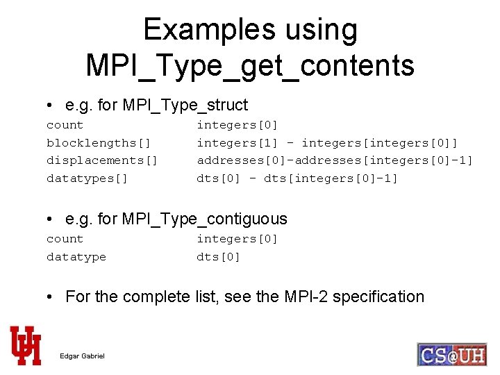 Examples using MPI_Type_get_contents • e. g. for MPI_Type_struct count blocklengths[] displacements[] datatypes[] integers[0] integers[1]