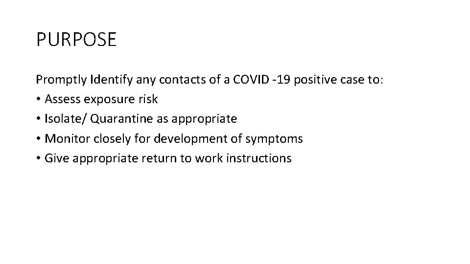 PURPOSE Promptly Identify any contacts of a COVID -19 positive case to: • Assess