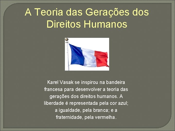 A Teoria das Gerações dos Direitos Humanos Karel Vasak se inspirou na bandeira francesa
