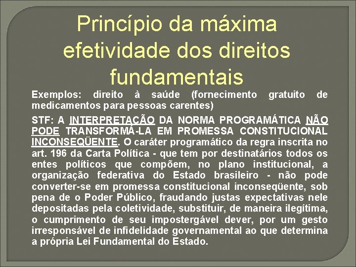 Princípio da máxima efetividade dos direitos fundamentais Exemplos: direito à saúde (fornecimento gratuito de