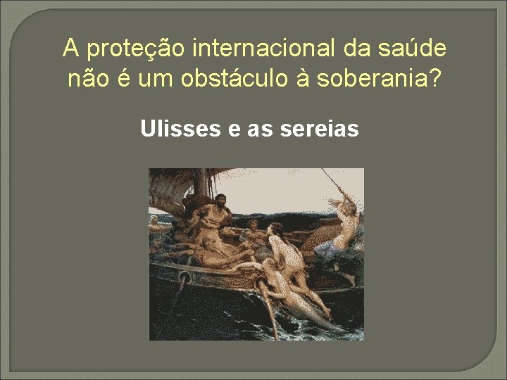A proteção internacional da saúde não é um obstáculo à soberania? Ulisses e as