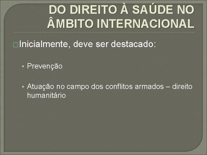 DO DIREITO À SAÚDE NO MBITO INTERNACIONAL �Inicialmente, deve ser destacado: • Prevenção •