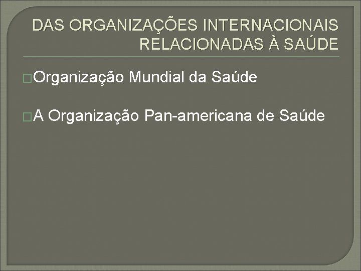 DAS ORGANIZAÇÕES INTERNACIONAIS RELACIONADAS À SAÚDE �Organização �A Mundial da Saúde Organização Pan-americana de
