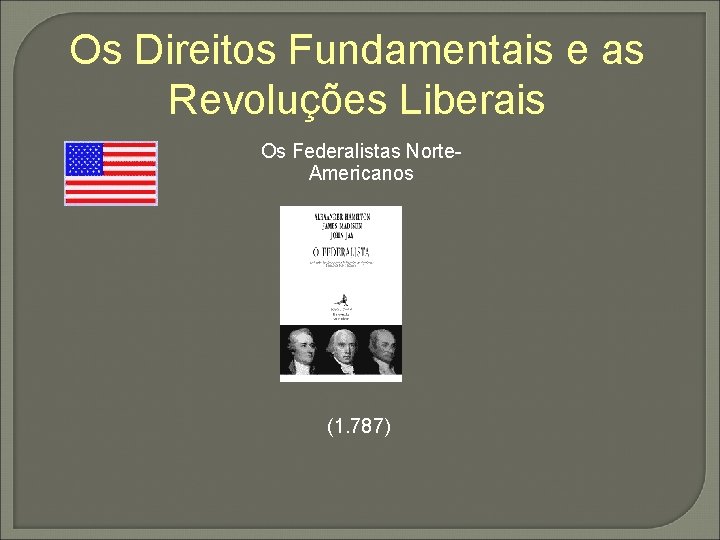 Os Direitos Fundamentais e as Revoluções Liberais Os Federalistas Norte. Americanos (1. 787) 