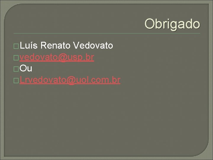 Obrigado �Luís Renato Vedovato �vedovato@usp. br �Ou �Lrvedovato@uol. com. br 