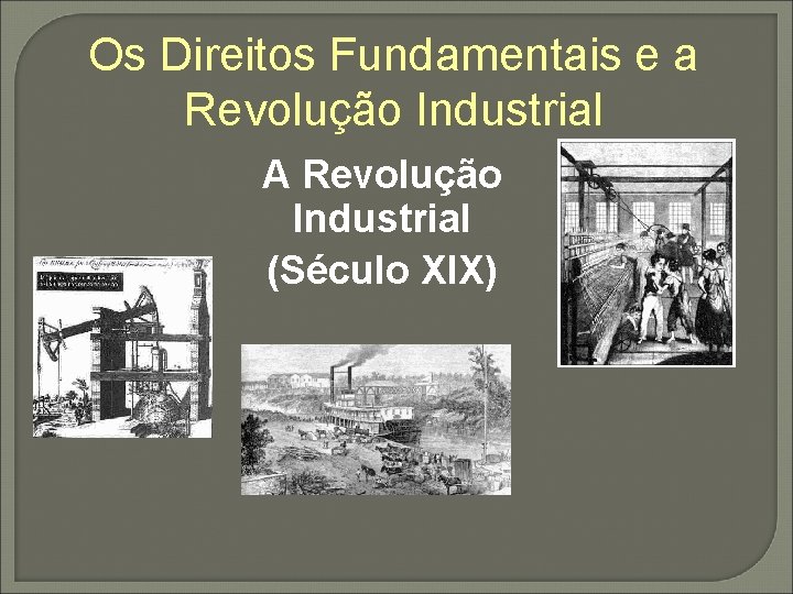 Os Direitos Fundamentais e a Revolução Industrial A Revolução Industrial (Século XIX) 