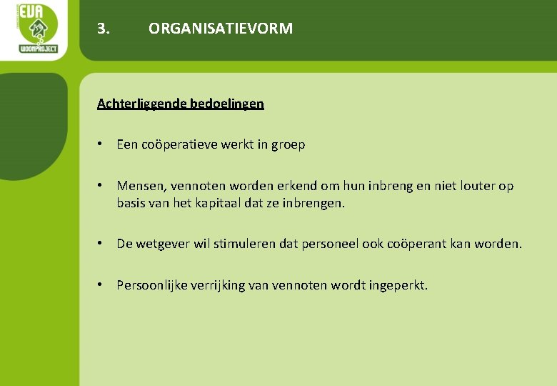 3. ORGANISATIEVORM Achterliggende bedoelingen • Een coöperatieve werkt in groep • Mensen, vennoten worden