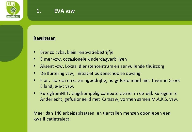 1. EVA vzw Resultaten Brenco cvba, klein renovatiebedrijfje Elmer vzw, occasionele kinderdagverblijven Aksent vzw,