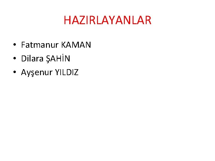 HAZIRLAYANLAR • Fatmanur KAMAN • Dilara ŞAHİN • Ayşenur YILDIZ 