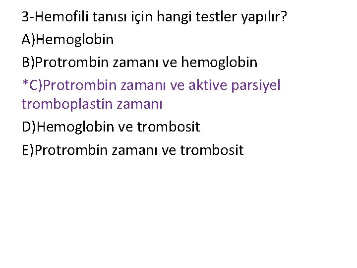 3 -Hemofili tanısı için hangi testler yapılır? A)Hemoglobin B)Protrombin zamanı ve hemoglobin *C)Protrombin zamanı