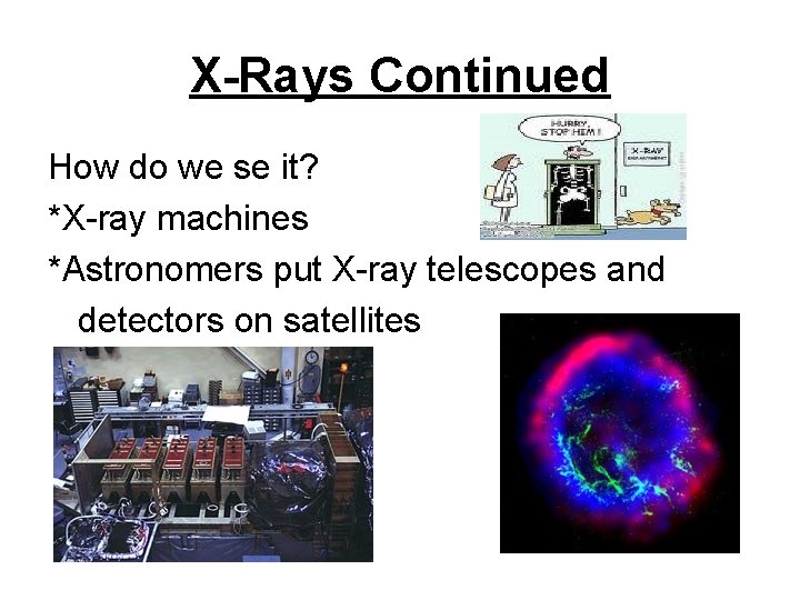 X-Rays Continued How do we se it? *X-ray machines *Astronomers put X-ray telescopes and
