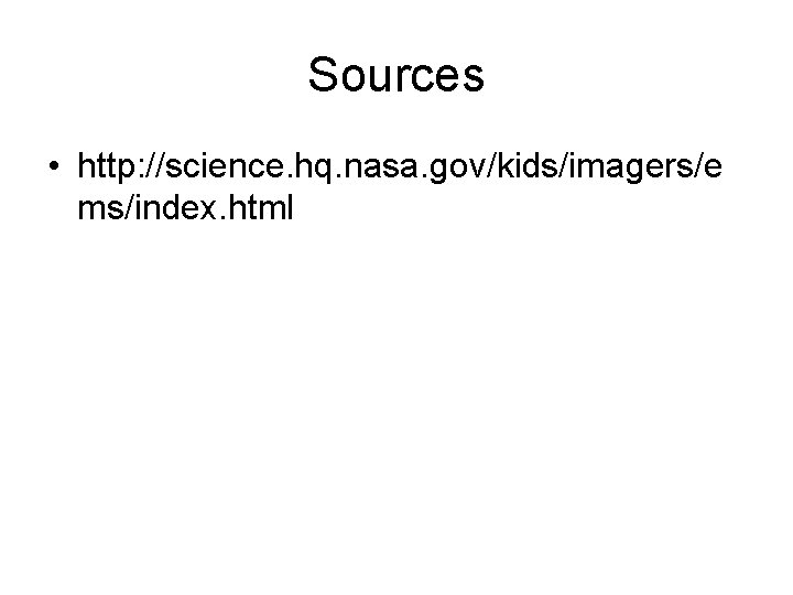 Sources • http: //science. hq. nasa. gov/kids/imagers/e ms/index. html 
