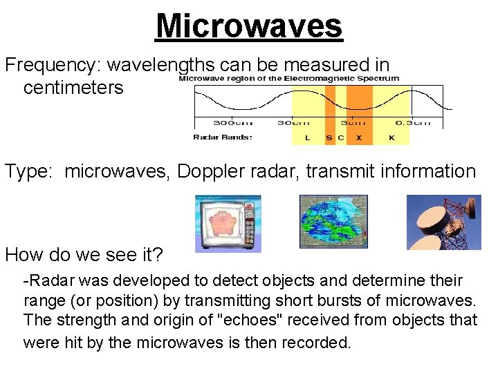 Microwaves Frequency: wavelengths can be measured in centimeters Type: microwaves, Doppler radar, transmit information