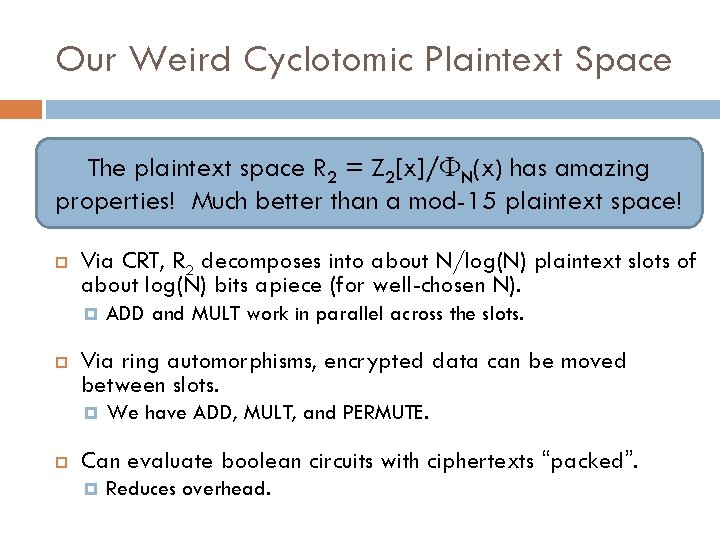 Our Weird Cyclotomic Plaintext Space The plaintext space R 2 = Z 2[x]/ФN(x) has