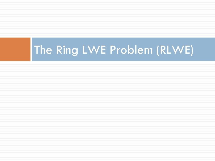 The Ring LWE Problem (RLWE) 
