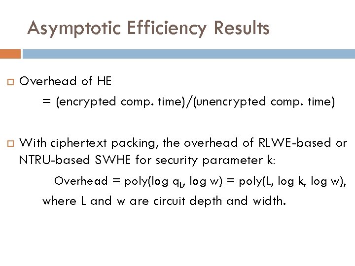 Asymptotic Efficiency Results Overhead of HE = (encrypted comp. time)/(unencrypted comp. time) With ciphertext