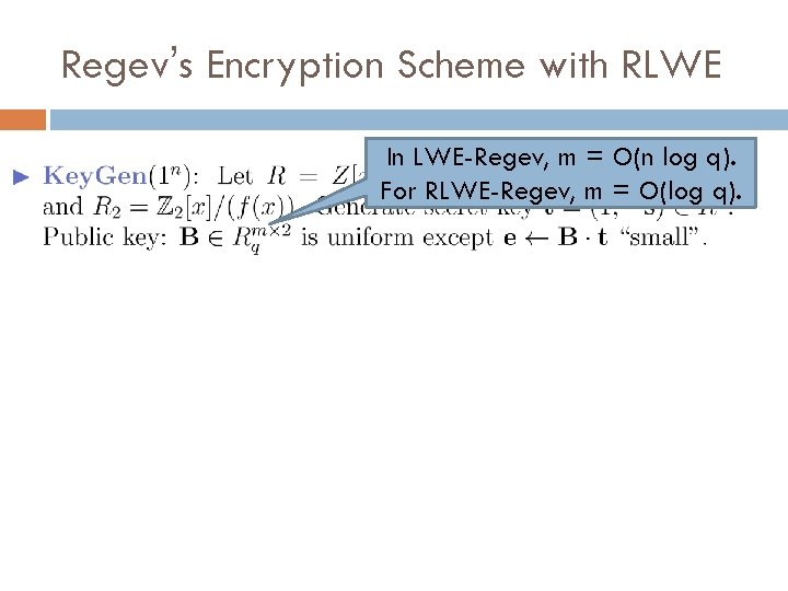 Regev’s Encryption Scheme with RLWE In LWE-Regev, m = O(n log q). For RLWE-Regev,