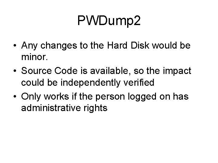 PWDump 2 • Any changes to the Hard Disk would be minor. • Source